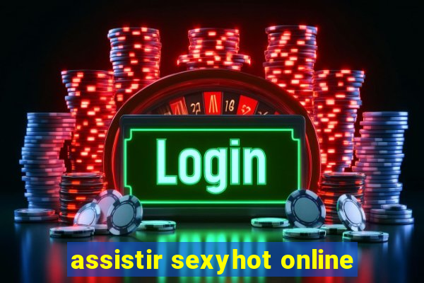 assistir sexyhot online